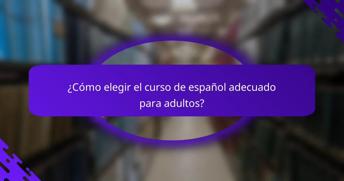 ¿Cómo elegir el curso de español adecuado para adultos?