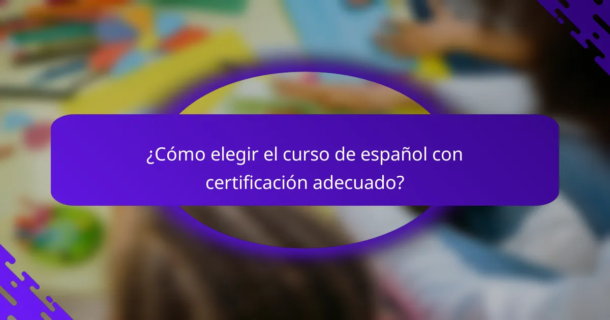 ¿Cómo elegir el curso de español con certificación adecuado?