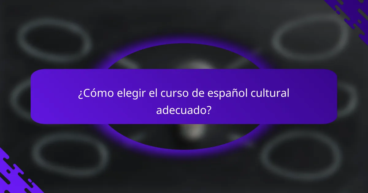 ¿Cómo elegir el curso de español cultural adecuado?