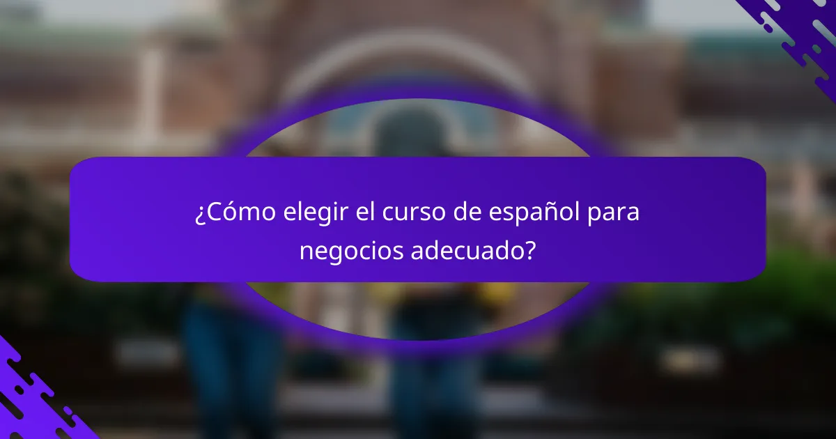 ¿Cómo elegir el curso de español para negocios adecuado?