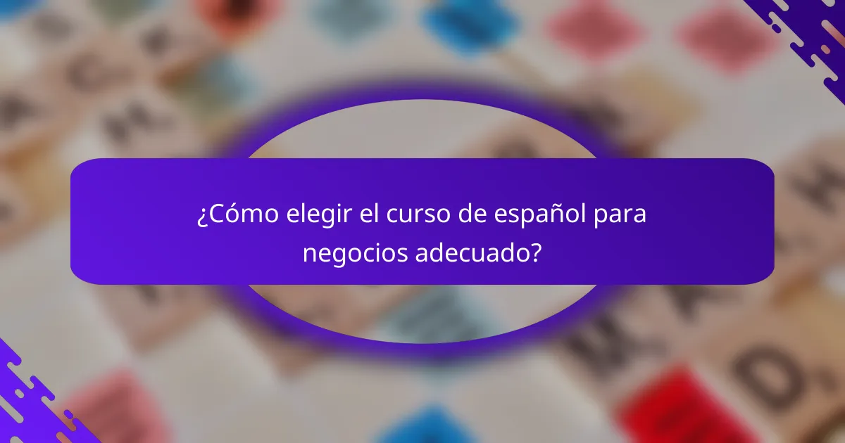 ¿Cómo elegir el curso de español para negocios adecuado?