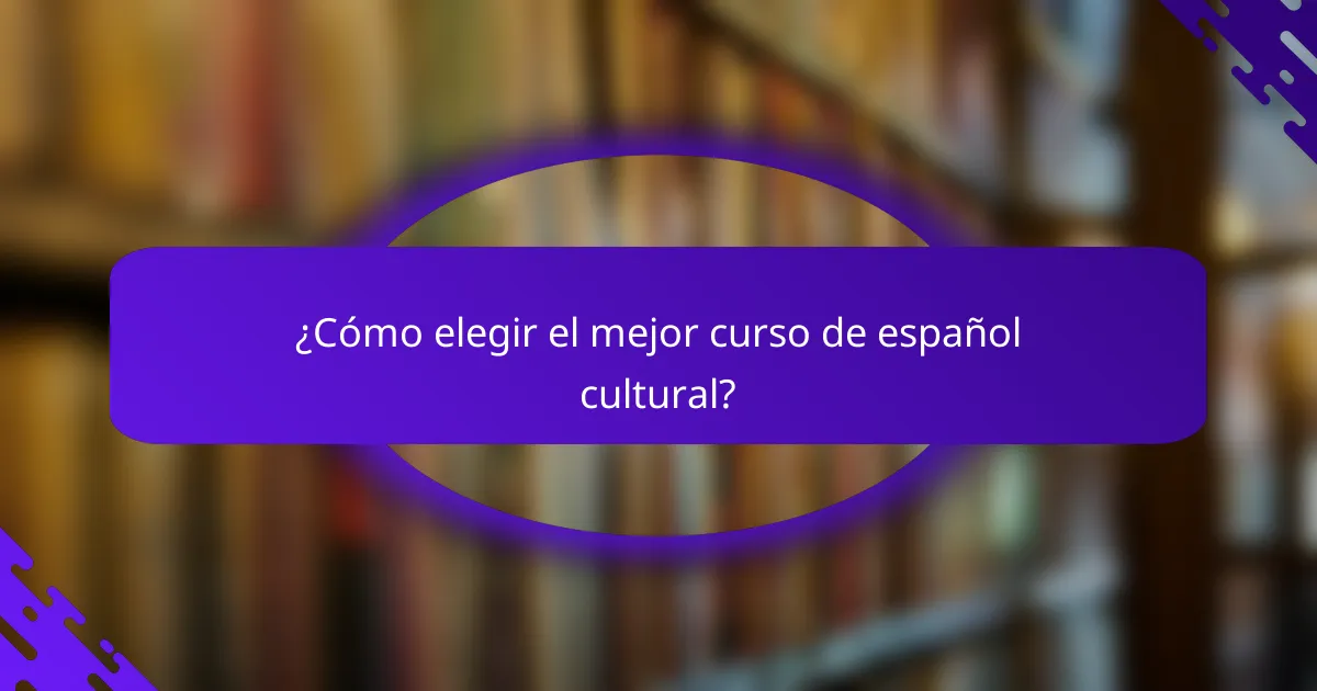¿Cómo elegir el mejor curso de español cultural?