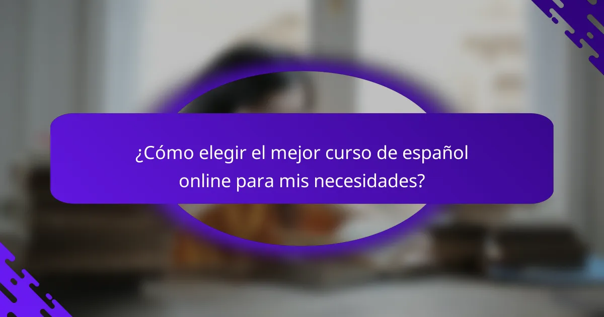 ¿Cómo elegir el mejor curso de español online para mis necesidades?