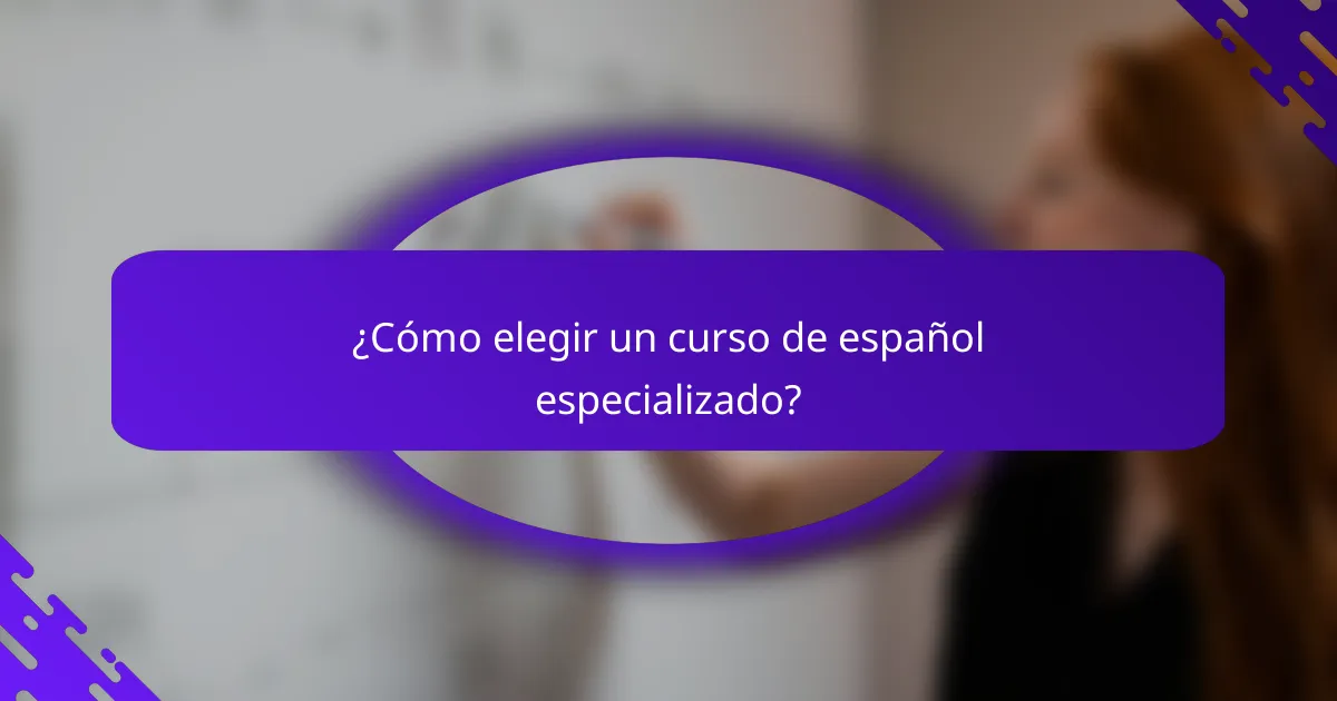 ¿Cómo elegir un curso de español especializado?