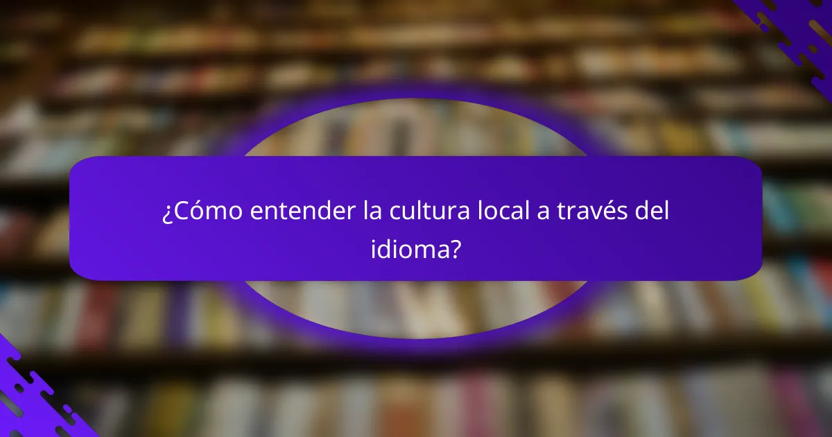 ¿Cómo entender la cultura local a través del idioma?