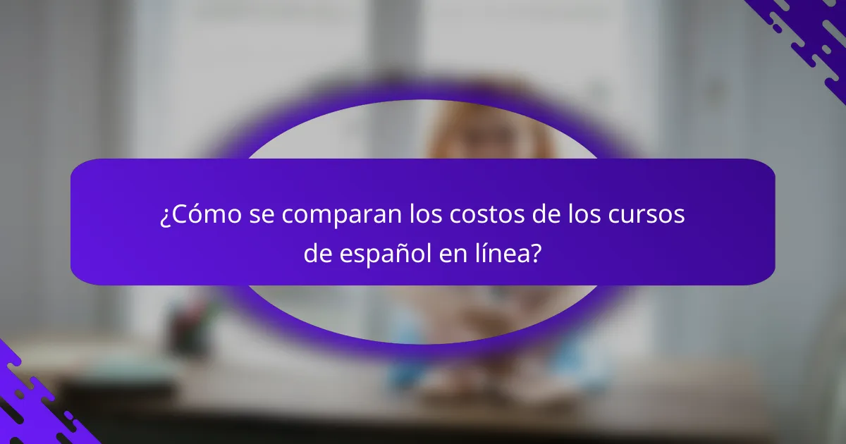 ¿Cómo se comparan los costos de los cursos de español en línea?