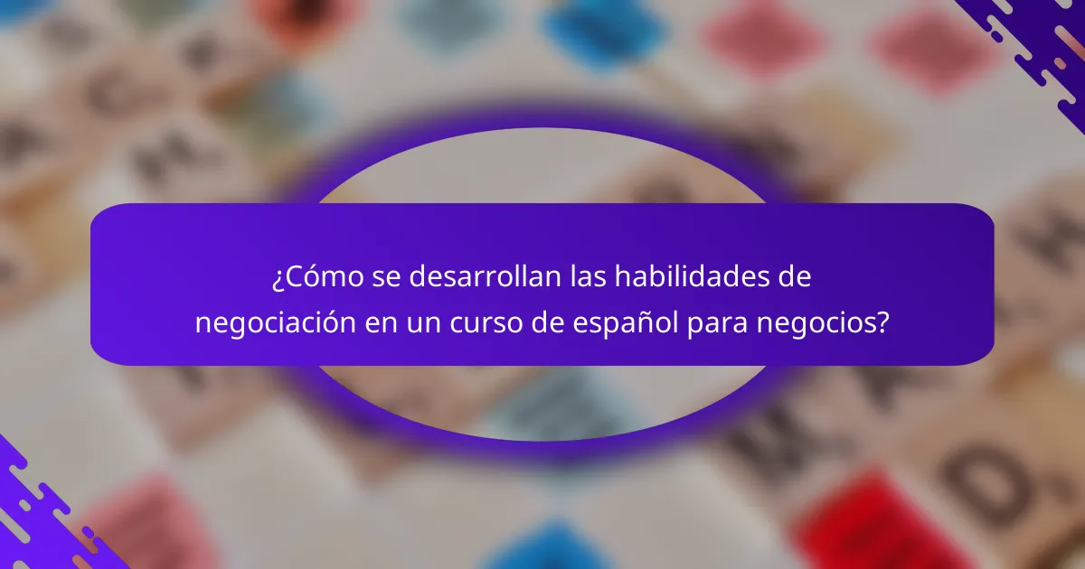 ¿Cómo se desarrollan las habilidades de negociación en un curso de español para negocios?