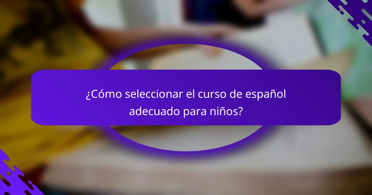 ¿Cómo seleccionar el curso de español adecuado para niños?