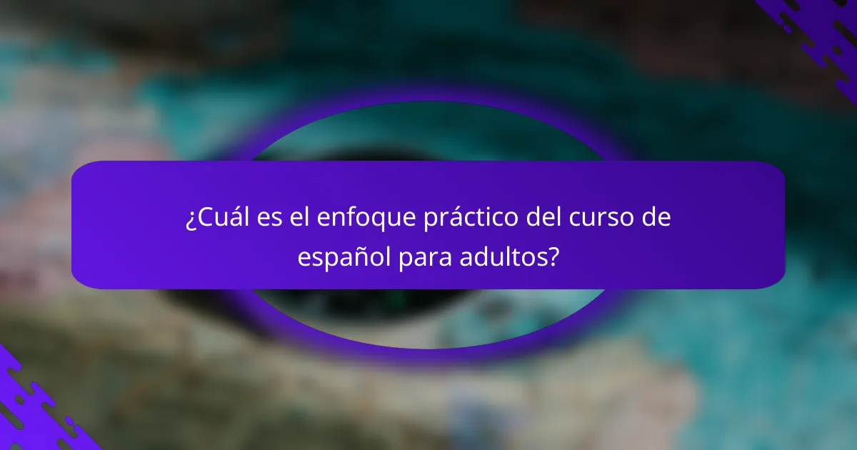 ¿Cuál es el enfoque práctico del curso de español para adultos?