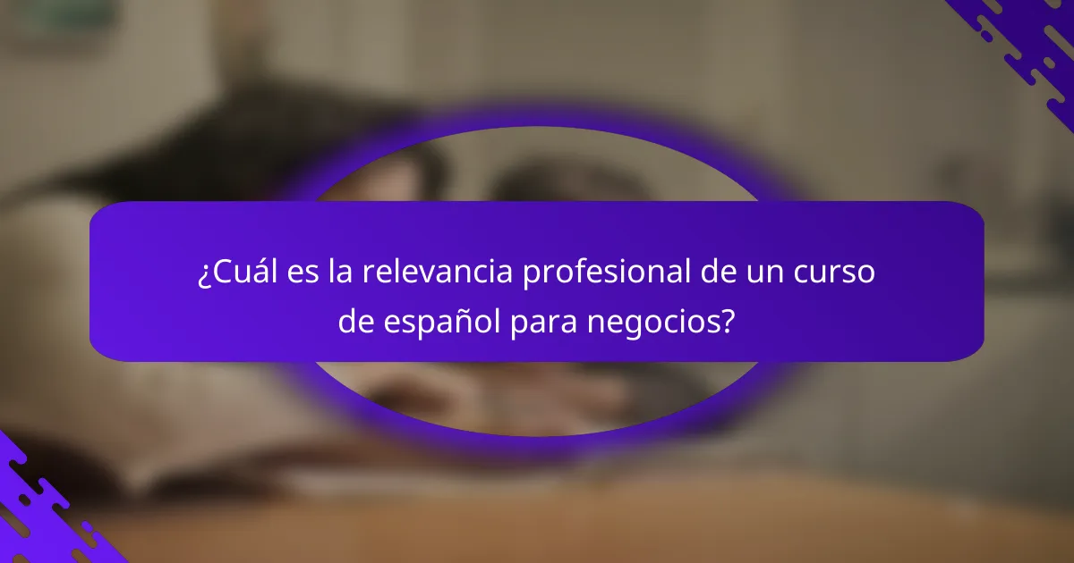 ¿Cuál es la relevancia profesional de un curso de español para negocios?