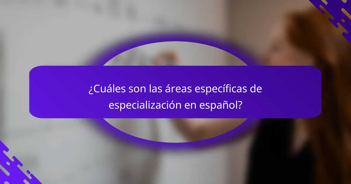 ¿Cuáles son las áreas específicas de especialización en español?