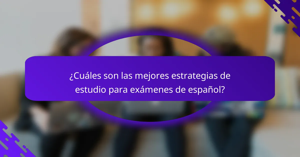 ¿Cuáles son las mejores estrategias de estudio para exámenes de español?