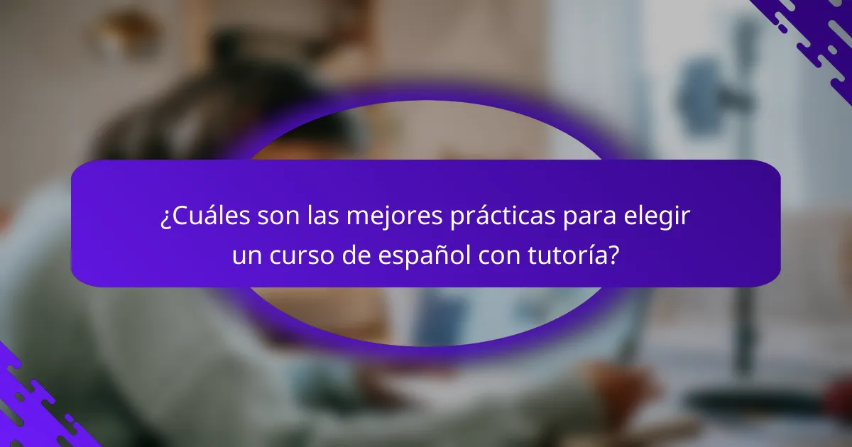 ¿Cuáles son las mejores prácticas para elegir un curso de español con tutoría?