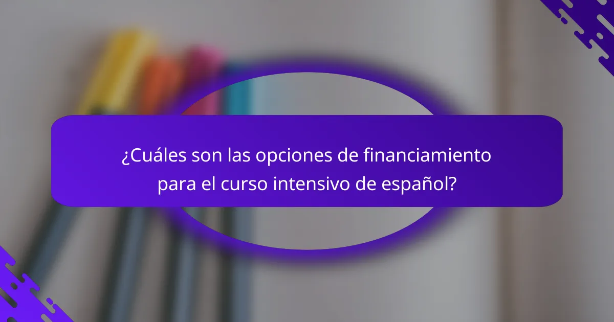 ¿Cuáles son las opciones de financiamiento para el curso intensivo de español?