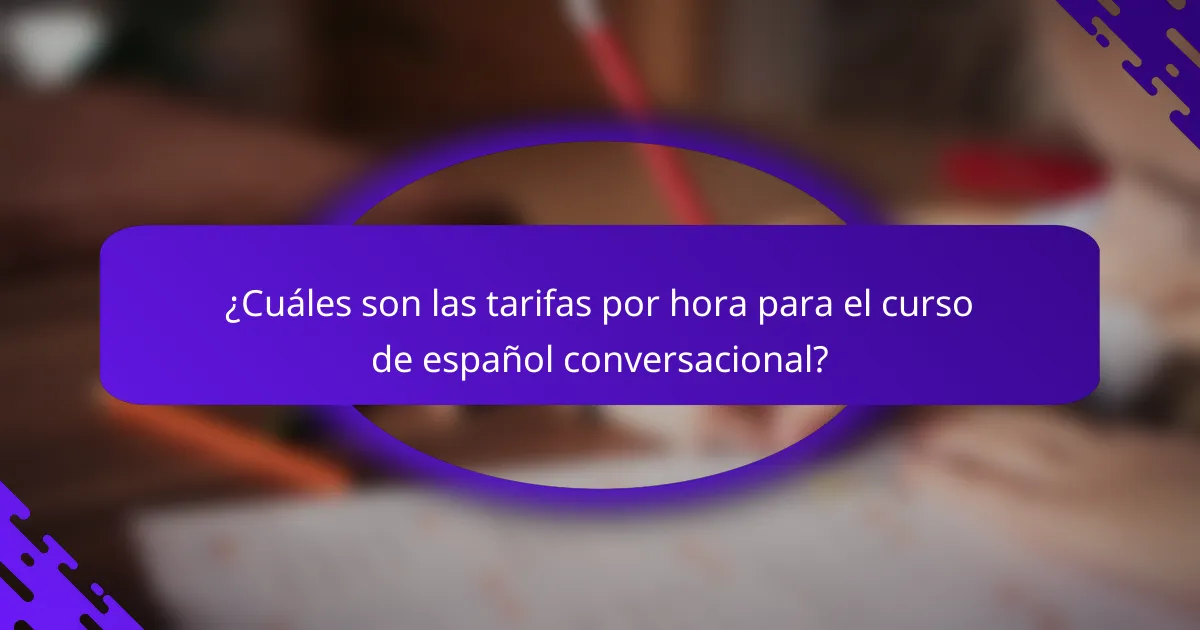 ¿Cuáles son las tarifas por hora para el curso de español conversacional?