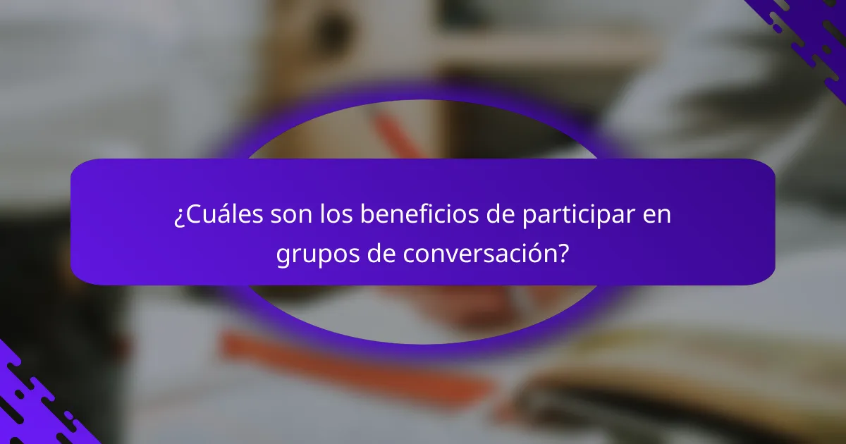 ¿Cuáles son los beneficios de participar en grupos de conversación?