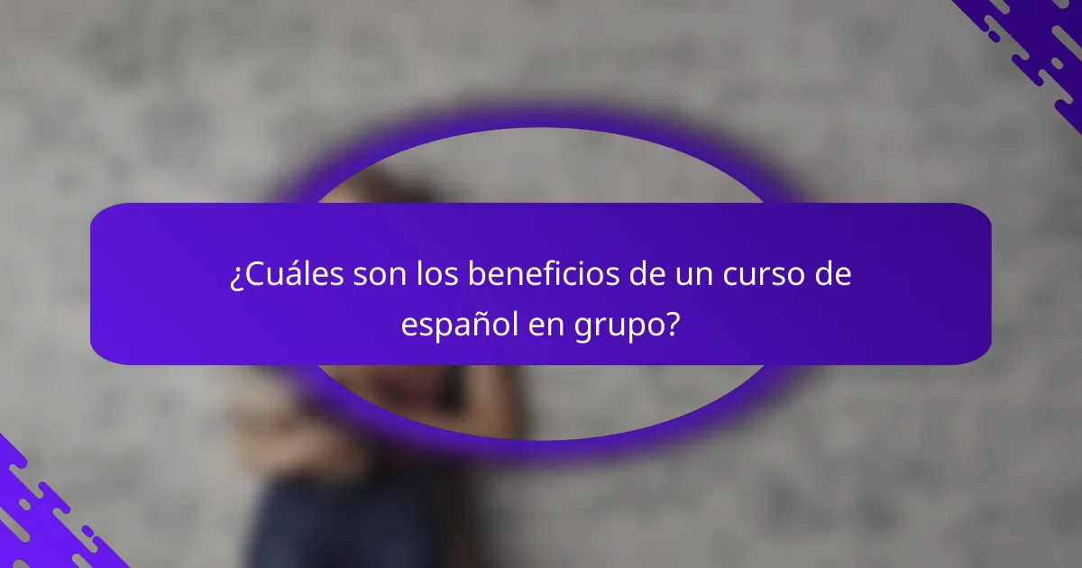 ¿Cuáles son los beneficios de un curso de español en grupo?