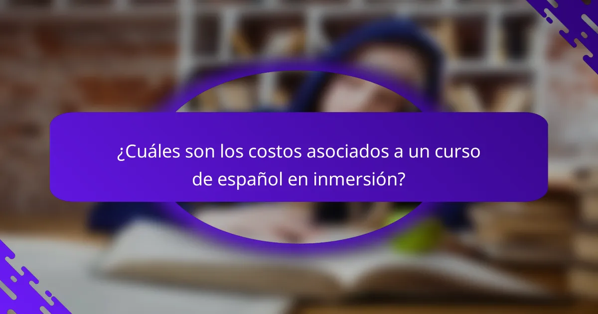 ¿Cuáles son los costos asociados a un curso de español en inmersión?