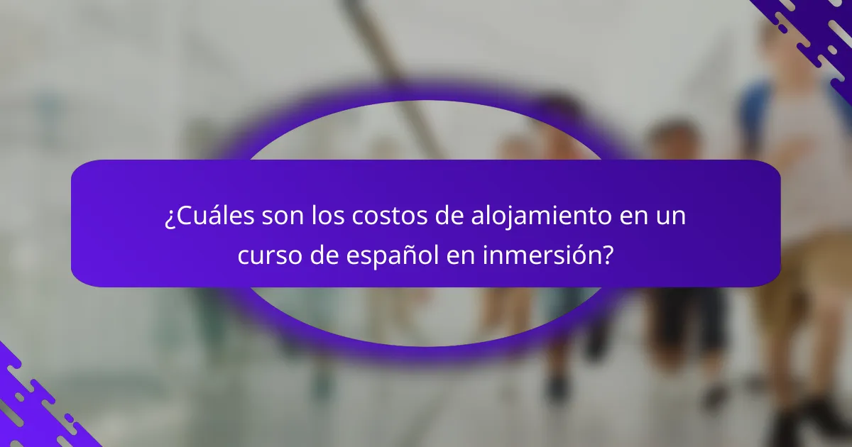 ¿Cuáles son los costos de alojamiento en un curso de español en inmersión?