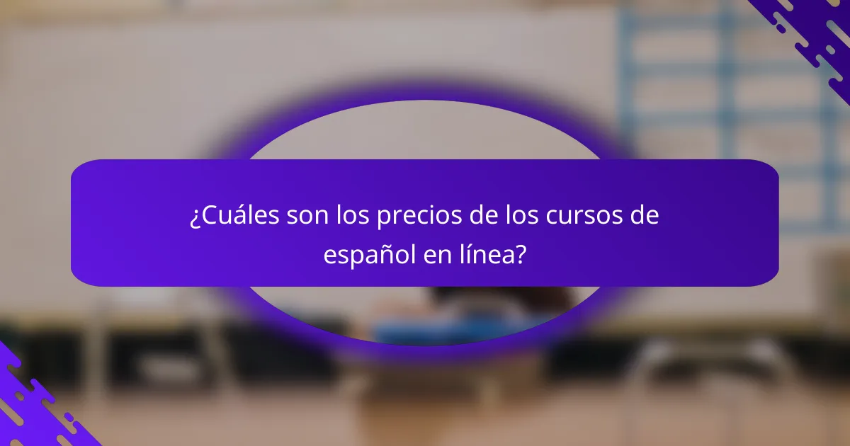 ¿Cuáles son los precios de los cursos de español en línea?