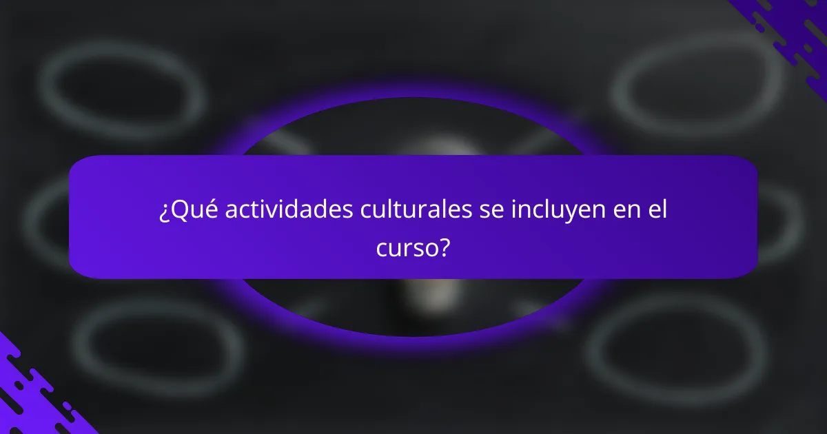 ¿Qué actividades culturales se incluyen en el curso?