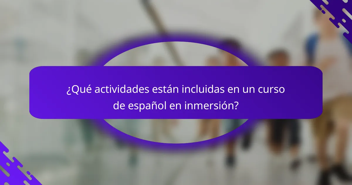 ¿Qué actividades están incluidas en un curso de español en inmersión?