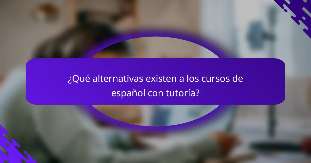 ¿Qué alternativas existen a los cursos de español con tutoría?