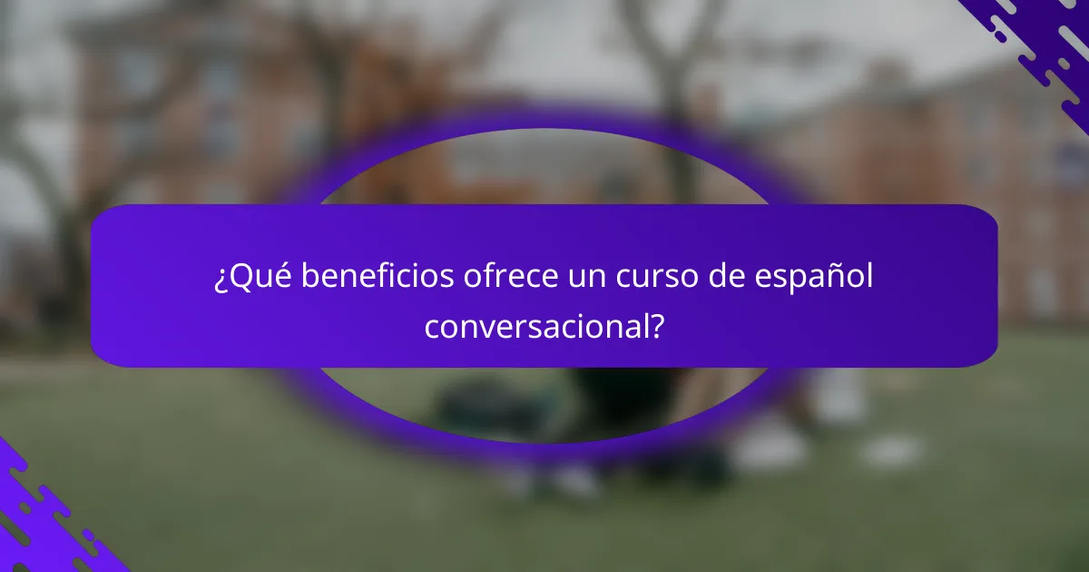 ¿Qué beneficios ofrece un curso de español conversacional?