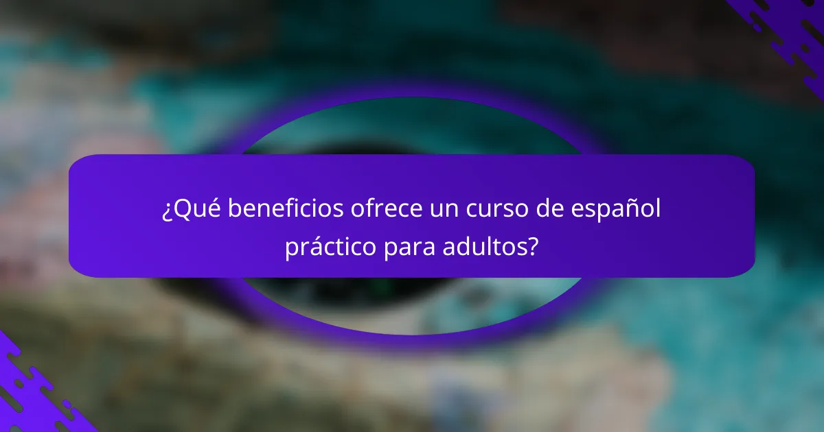 ¿Qué beneficios ofrece un curso de español práctico para adultos?