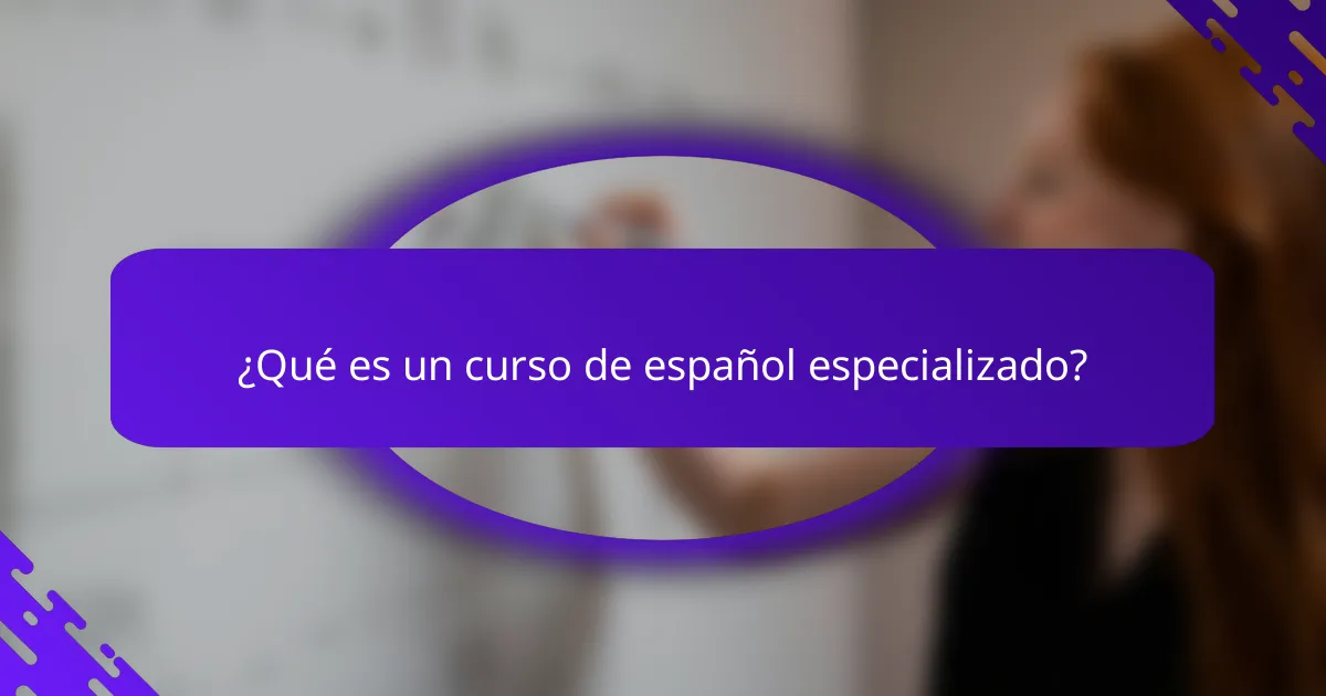 ¿Qué es un curso de español especializado?