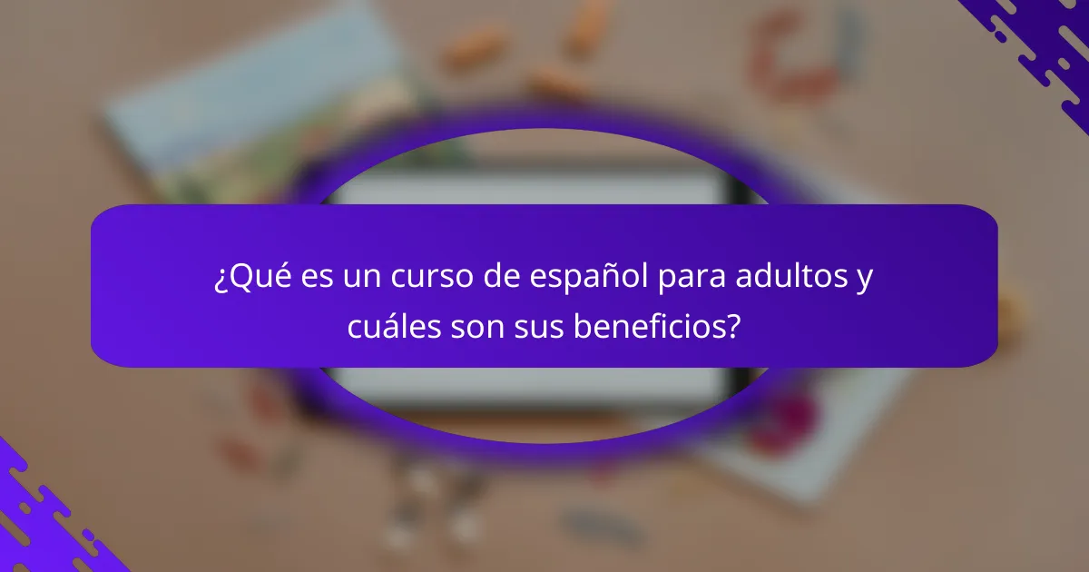 ¿Qué es un curso de español para adultos y cuáles son sus beneficios?