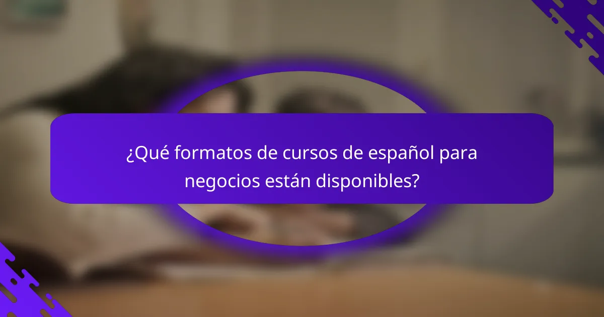 ¿Qué formatos de cursos de español para negocios están disponibles?