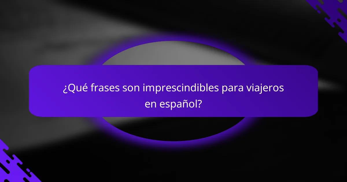¿Qué frases son imprescindibles para viajeros en español?