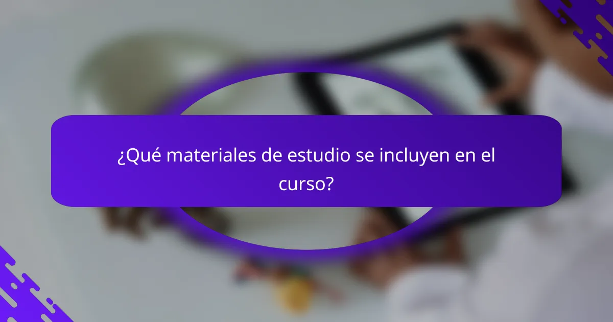 ¿Qué materiales de estudio se incluyen en el curso?