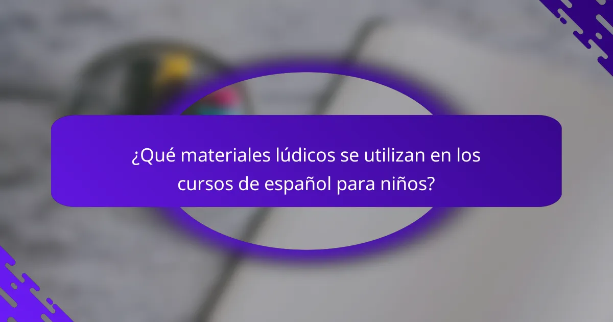 ¿Qué materiales lúdicos se utilizan en los cursos de español para niños?