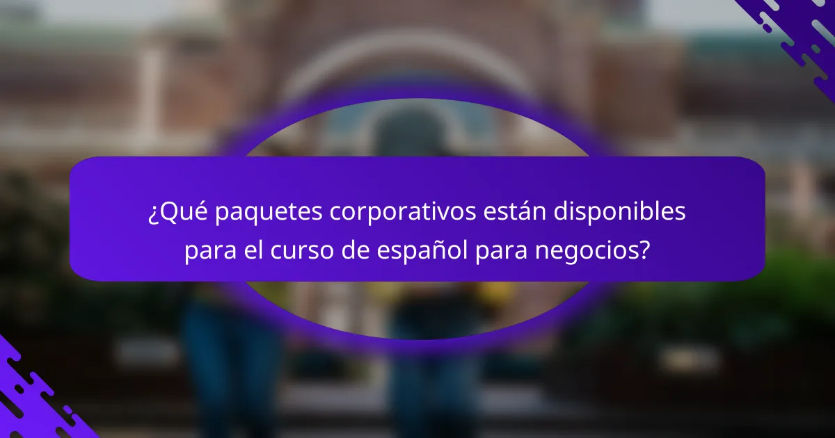 ¿Qué paquetes corporativos están disponibles para el curso de español para negocios?