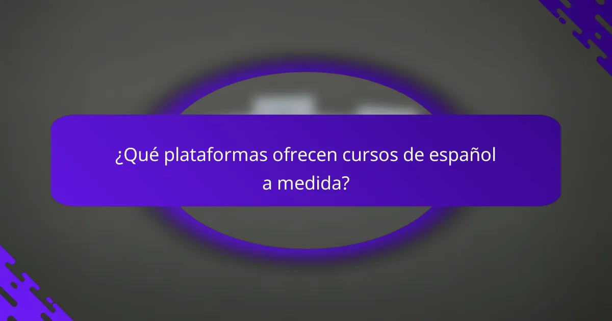 ¿Qué plataformas ofrecen cursos de español a medida?