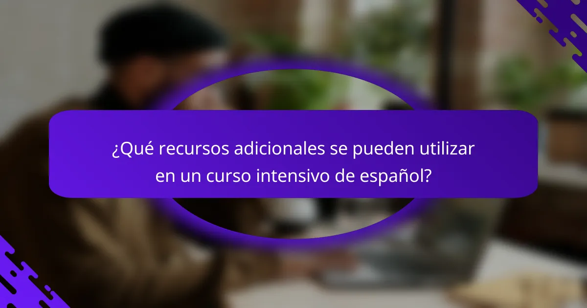 ¿Qué recursos adicionales se pueden utilizar en un curso intensivo de español?