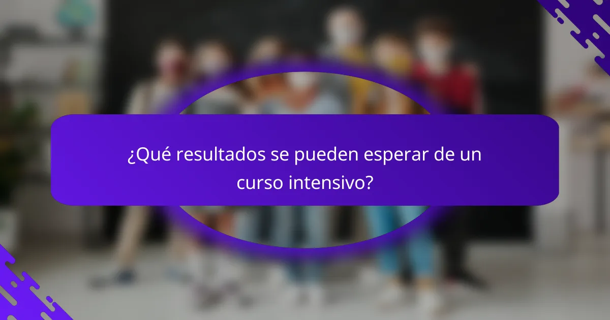 ¿Qué resultados se pueden esperar de un curso intensivo?