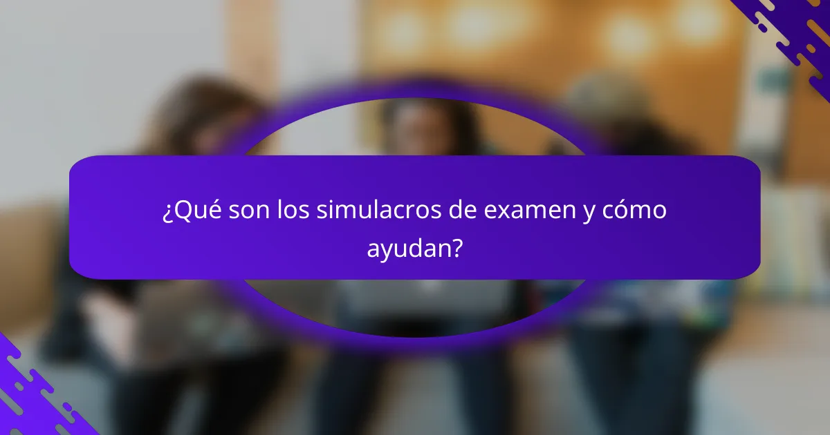 ¿Qué son los simulacros de examen y cómo ayudan?